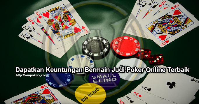 Dapatkan Keuntungan Bermain Judi Poker Online Terbaik